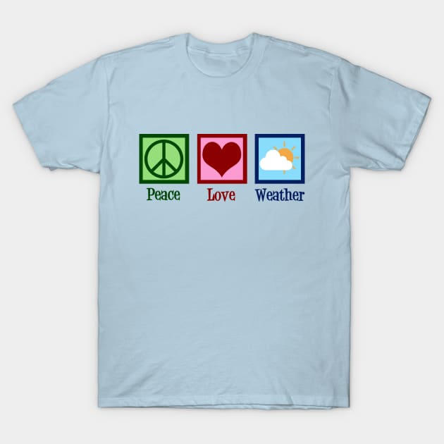 Peace Love Weather T-Shirt by epiclovedesigns